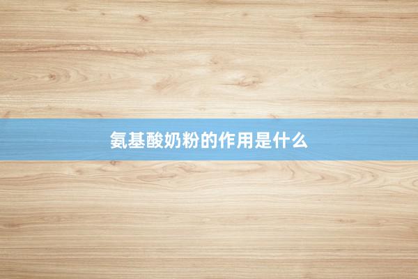 氨基酸奶粉的作用是什么